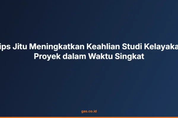 Tips Jitu Meningkatkan Keahlian Studi Kelayakan Proyek dalam Waktu Singkat