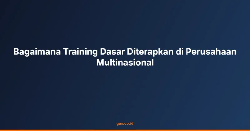 Bagaimana Training Dasar Diterapkan di Perusahaan Multinasional