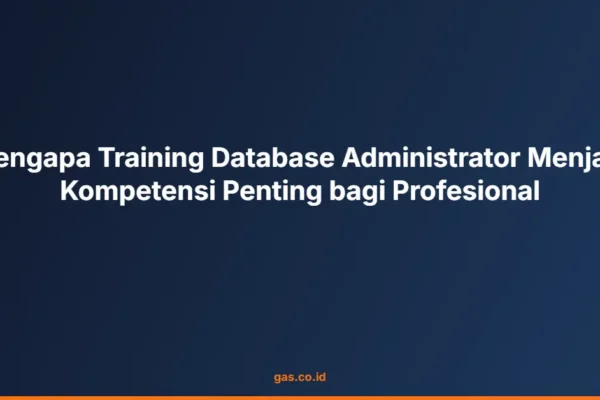 Mengapa Training Database Administrator Menjadi Kompetensi Penting bagi Profesional