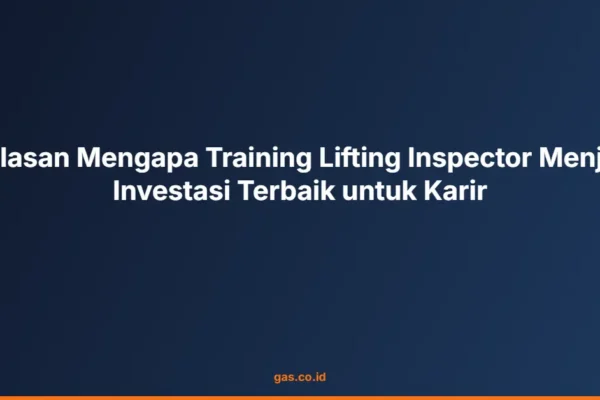 5 Alasan Mengapa Training Lifting Inspector Menjadi Investasi Terbaik untuk Karir