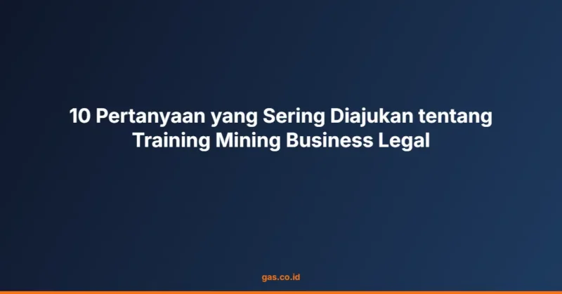 10 Pertanyaan yang Sering Diajukan tentang Training Mining Business Legal