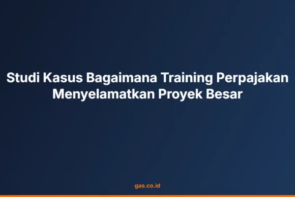 Studi Kasus Bagaimana Training Perpajakan Menyelamatkan Proyek Besar