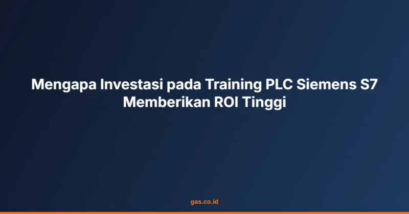 Mengapa Investasi pada Training PLC Siemens S7 Memberikan ROI Tinggi