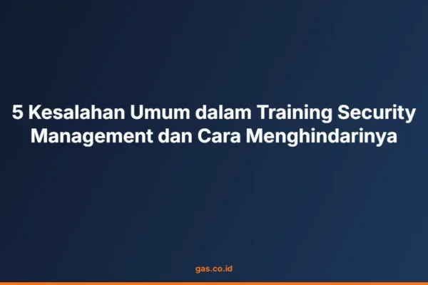5 Kesalahan Umum dalam Training Security Management dan Cara Menghindarinya