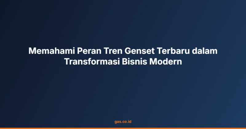 Memahami Peran Tren Genset Terbaru dalam Transformasi Bisnis Modern