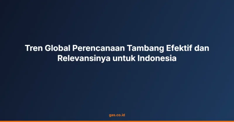 Tren Global Perencanaan Tambang Efektif dan Relevansinya untuk Indonesia
