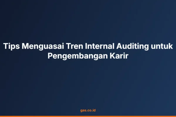 Tips Menguasai Tren Internal Auditing untuk Pengembangan Karir