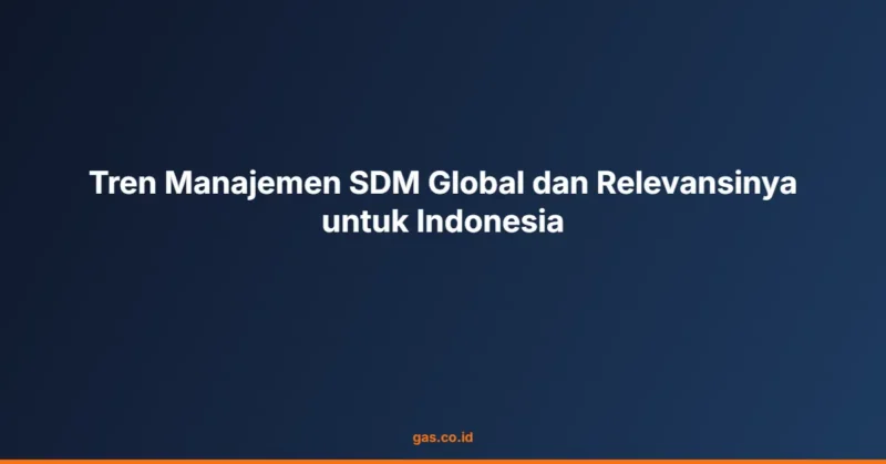 Tren Manajemen SDM Global dan Relevansinya untuk Indonesia