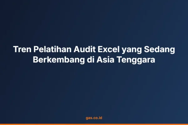 Tren Pelatihan Audit Excel yang Sedang Berkembang di Asia Tenggara