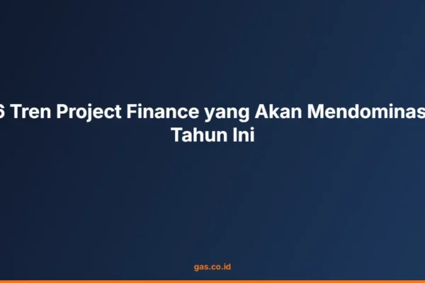 6 Tren Project Finance yang Akan Mendominasi Tahun Ini