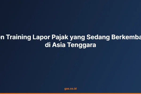 Tren Training Lapor Pajak yang Sedang Berkembang di Asia Tenggara