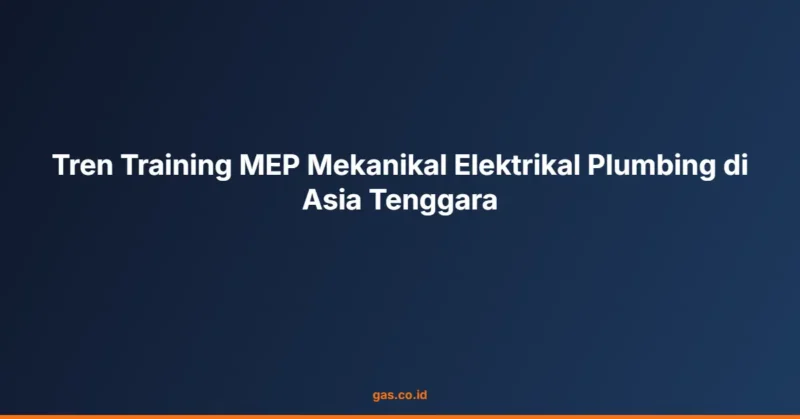Tren Training MEP Mekanikal Elektrikal Plumbing di Asia Tenggara
