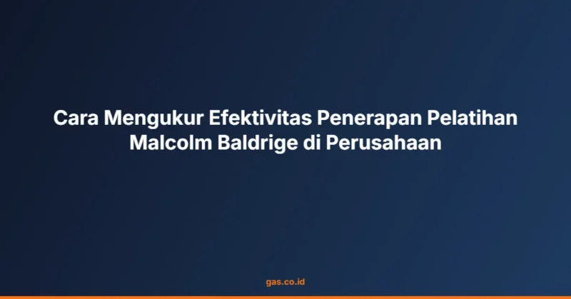 Cara Mengukur Efektivitas Penerapan Pelatihan Malcolm Baldrige di Perusahaan