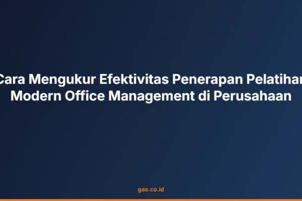Cara Mengukur Efektivitas Penerapan Pelatihan Modern Office Management di Perusahaan