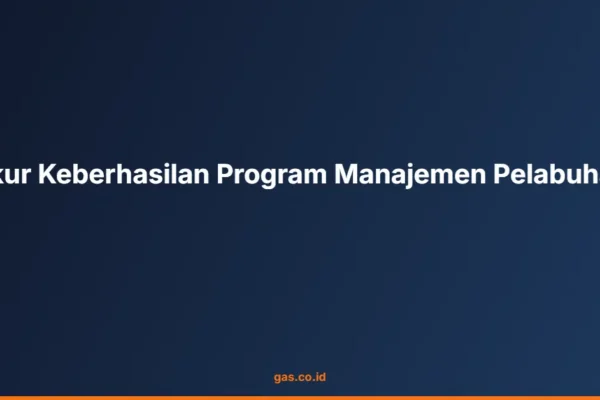 Ukur Keberhasilan Program Manajemen Pelabuhan