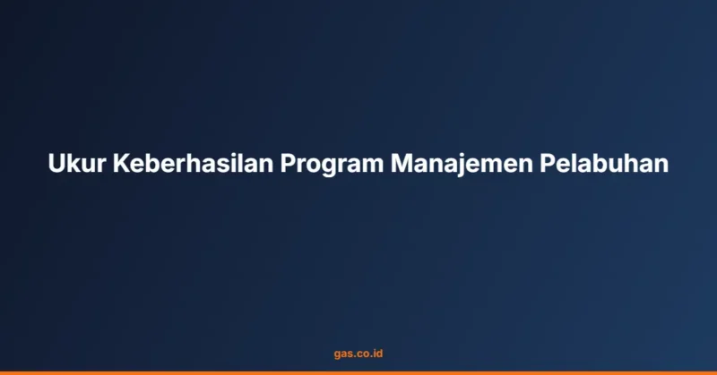 Ukur Keberhasilan Program Manajemen Pelabuhan