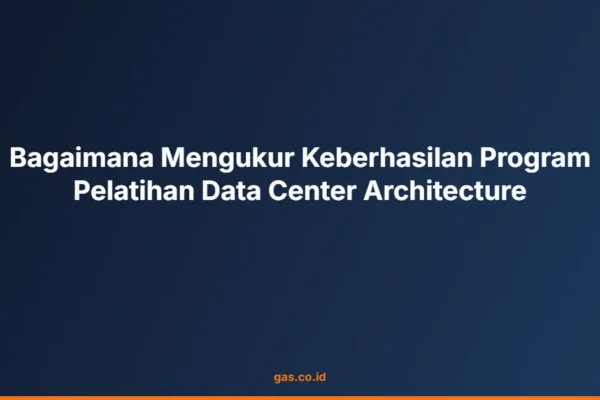 Bagaimana Mengukur Keberhasilan Program Pelatihan Data Center Architecture