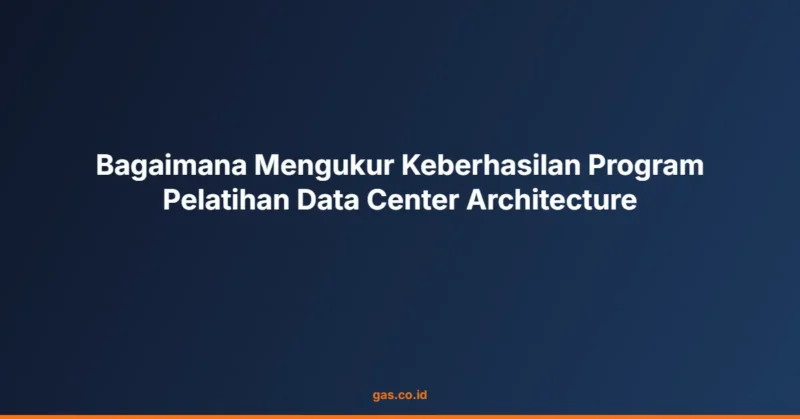 Bagaimana Mengukur Keberhasilan Program Pelatihan Data Center Architecture