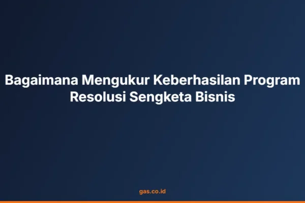 Bagaimana Mengukur Keberhasilan Program Resolusi Sengketa Bisnis