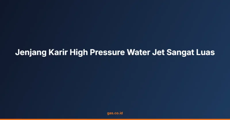 Jenjang Karir High Pressure Water Jet Sangat Luas