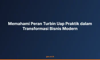 Memahami Peran Turbin Uap Praktik dalam Transformasi Bisnis Modern