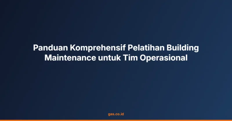 Panduan Komprehensif Pelatihan Building Maintenance untuk Tim Operasional